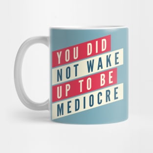 You did not wake up to be mediocre Mug